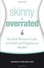 Skinny Is Overrated: The Real Woman's Guide to Health and Happiness at Any Size