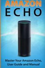 Amazon Echo Master Your Amazon Echo User Guide and Manual
