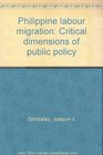 Philippine labour migration Critical dimensions of public policy