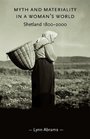 Myth and Materiality in a Woman's World Shetland 18002000