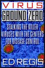 Virus Ground Zero Stalking the Killer Viruses with the Centers for Disease Control