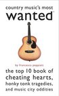 Country Music's Most Wanted The Top 10 Book of Cheating Hearts Honky Tonk Tragedies and Music City Oddities