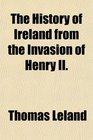 The History of Ireland from the Invasion of Henry II