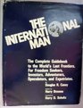 The International Man The Complete Guidebook to the World's Last Frontiers For Freedom Seekers Investors Adventurers Speculators and Expatriates