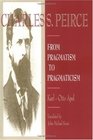 Charles Peirce  From Pragmatism to Pragmaticism