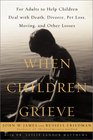 When Children Grieve  For Adults to Help Children Deal With Death Divorce Pet Loss Moving and Other Losses