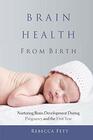 Brain Health from Birth Nurturing Brain Development During Pregnancy and the First Year