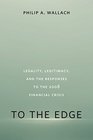 To the Edge Legality Legitimacy and the Responses to the 2008 Financial Crisis