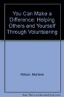 You Can Make a Difference Helping Others and Yourself Through Volunteering