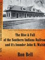 The Rise  Fall of the Southern Indiana Railroad and it's founder John R Walsh