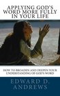 Applying God's Word More Fully In Your Life How to Broaden and Deepen Your Understanding of God's Word