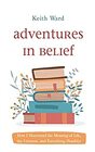 Adventures in Belief How I Discovered the Meaning of Life the Universe and Everything