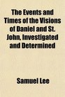 The Events and Times of the Visions of Daniel and St John Investigated and Determined