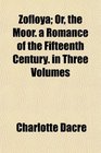 Zofloya Or the Moor a Romance of the Fifteenth Century in Three Volumes