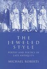 The Jeweled Style Poetry and Poetics in Late Antiquity