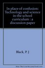 In place of confusion Technology and science in the school curriculum  a discussion paper