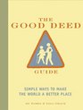The Good Deed Guide Simple Ways to Make the World a Better Place