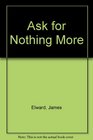 Ask for Nothing More