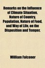 Remarks on the Influence of Climate Situation Nature of Country Population Nature of Food and Way of Life on the Disposition and Temper