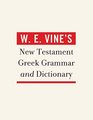 W E Vine's New Testament Greek Grammar and Dictionary