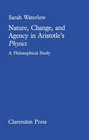 Nature Change and Agency in Aristotle's Physics A Philosophical Study