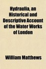 Hydraulia an Historical and Descriptive Account of the Water Works of London