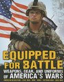 Equipped for Battle Weapons Gear and Uniforms of America's Wars