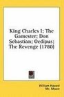 King Charles I The Gamester Don Sebastian Oedipus The Revenge