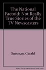 The National Factoid Not Really True Stories of the TV Newscasters
