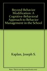 Beyond Behavior Modification A CognitiveBehavioral Approach to Behavior Management in the School
