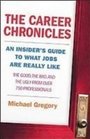 The Career Chronicles An Insider's Guide to What Jobs Are Really Like  the Good the Bad and the Ugly from over 750 Professionals