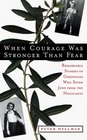 When Courage Was Stronger Than Fear Stories of Christians and the Jews They Saved from the Holocaust