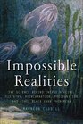 Impossible Realities The Science Behind Energy Healing Telepathy Reincarnation Precognition and Other Black Swan Phenomena