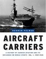 Aircraft Carriers A History of Carrier Aviation and Its Influence on World Events Volume 1 19091945