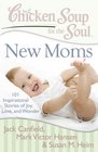 Chicken Soup for the Soul New Moms 101 Inspirational Stories of Joy Love and Wonder