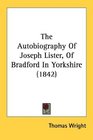 The Autobiography Of Joseph Lister Of Bradford In Yorkshire