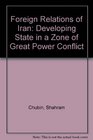 Foreign Relations of Iran Developing State in a Zone of Great Power Conflict