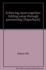 Achieving more together Adding value through partnership
