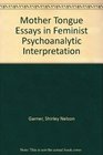 Mother Tongue Essays in Feminist Psychoanalytic Interpretation