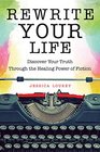Rewrite Your Life Discover Your Truth Through the Healing Power of Fiction