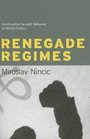 Renegade Regimes Confronting Deviant Behavior in World Politics