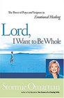 Lord I Want To Be Whole The Power Of Prayer And Scripture In Emotional Healing