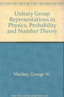 Unitary Group Representations in Physics Probability and Number Theory