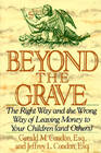 Beyond the Grave The Right Way and the Wrong Way of Leaving Money to Your Children