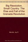 Big Revolution Small Country The Rise and Fall of the Grenada Revolution