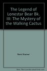 The Legend of Lonestar Bear Bk III The Mystery of the Walking Cactus