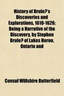 History of Brule's Discoveries and Explorations 16101626 Being a Narrative of the Discovery by Stephen Brule of Lakes Huron Ontario and