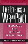 The Ethics of War and Peace Religious and Secular Perspectives