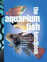 Aquarium Fish Handbook The Complete Reference from Anemonefish to Zamora Woodcats