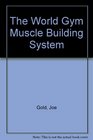 The World Gym Musclebuilding System